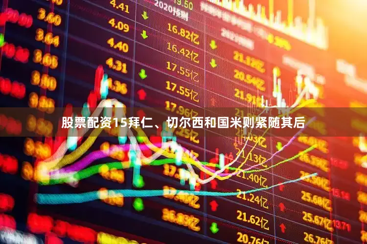 股票配资15拜仁、切尔西和国米则紧随其后